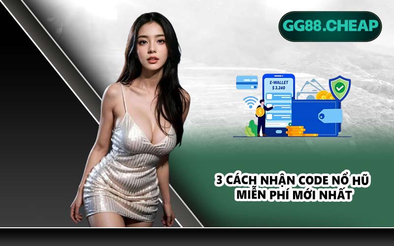 3 cách nhận code nổ hũ miễn phí mới nhất