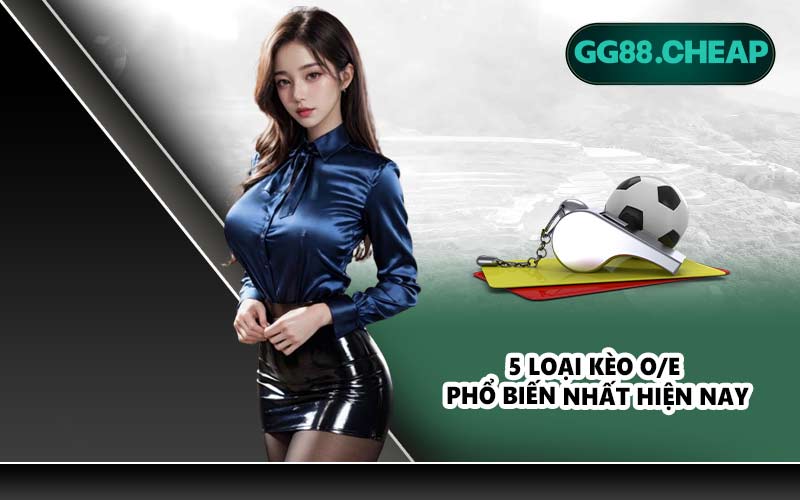 5 loại kèo O/E phổ biến nhất hiện nay
