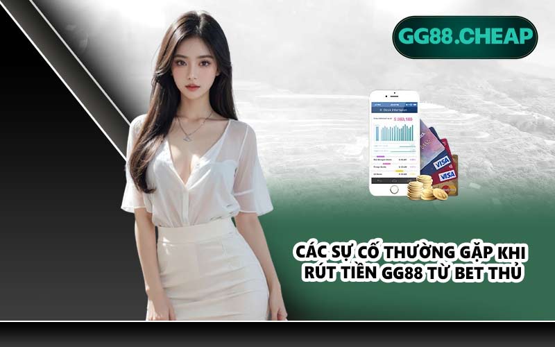 Các sự cố thường gặp khi rút tiền GG88 từ bet thủ