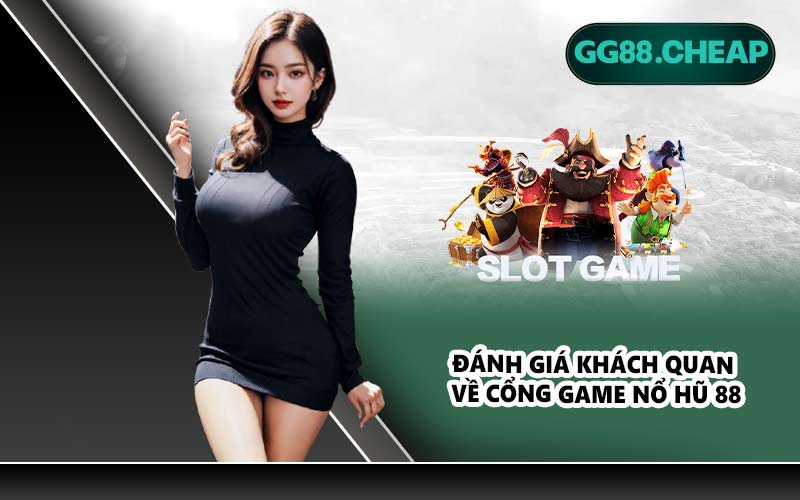 Đánh giá khách quan về cổng game nổ hũ 88