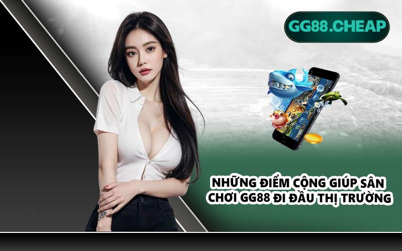 Những điểm cộng giúp sân chơi GG88 đi đầu thị trường