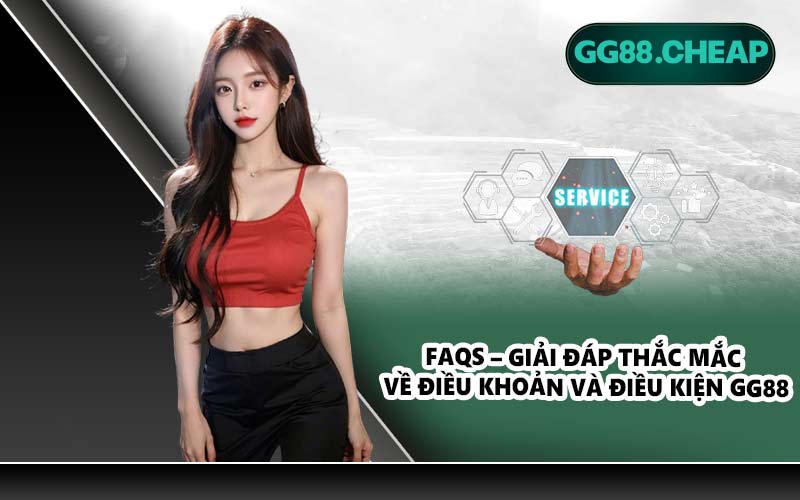 FAQs – Giải đáp thắc mắc về điều khoản và điều kiện GG88