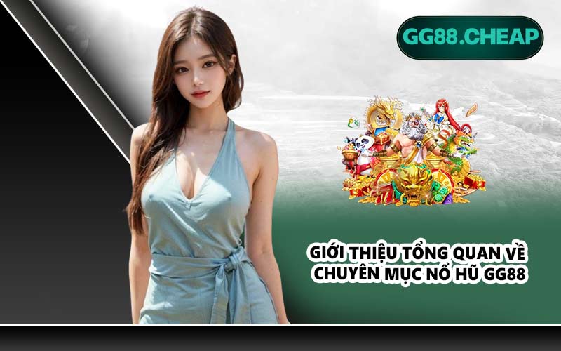 Giới thiệu tổng quan về chuyên mục nổ hũ GG88