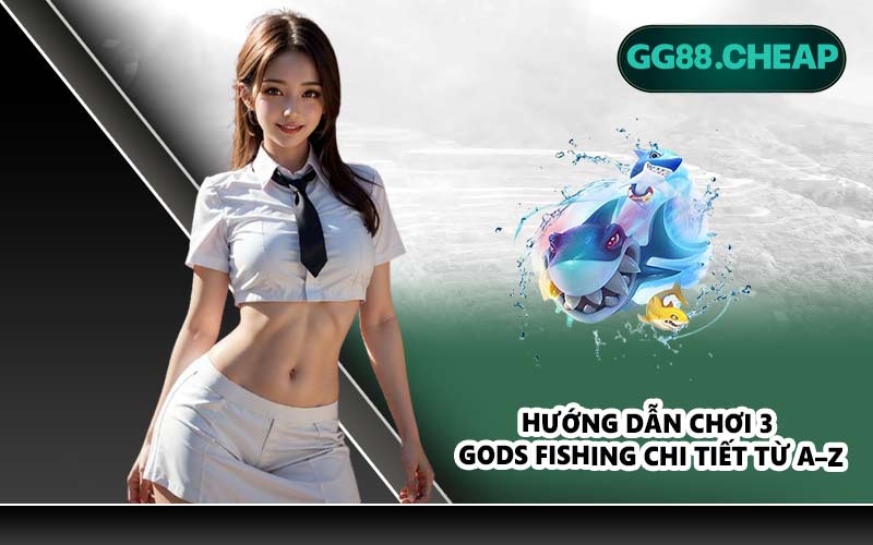 Hướng dẫn chơi 3 Gods Fishing chi tiết từ A–Z