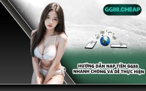 Hướng dẫn nạp tiền GG88 nhanh chóng và dễ thực hiện