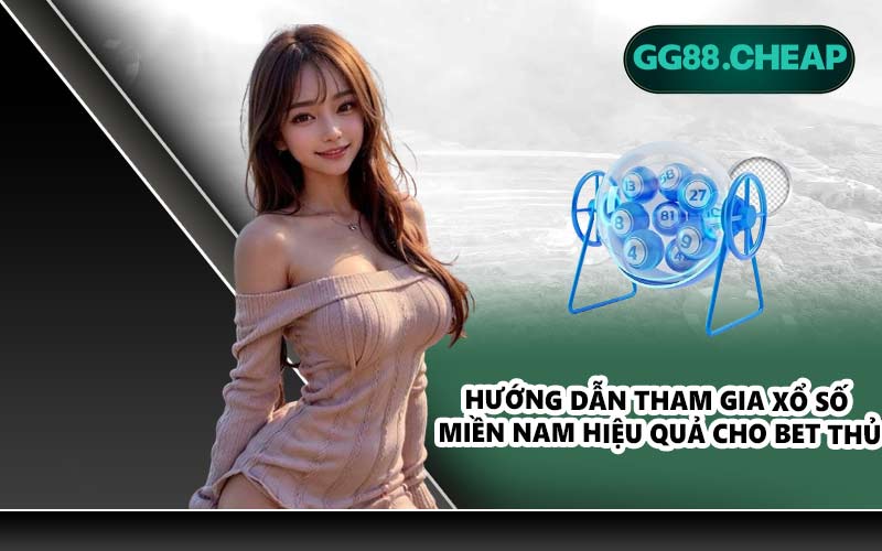 Hướng dẫn tham gia xổ số miền nam hiệu quả cho bet thủ