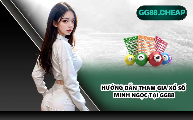 Hướng dẫn tham gia xổ số Minh Ngọc tại GG88