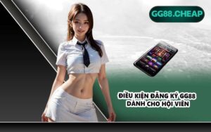Điều kiện đăng ký GG88 dành cho hội viên