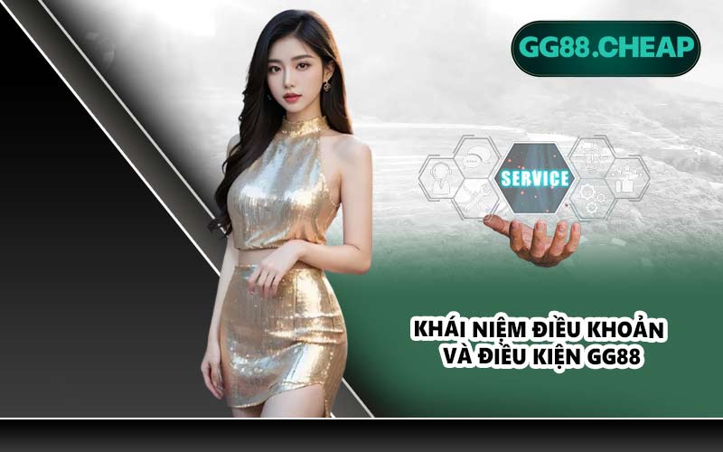 Khái niệm điều khoản và điều kiện GG88