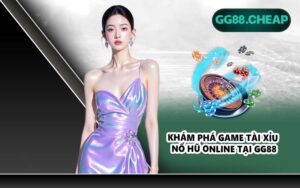 Khám phá game tài xỉu nổ hũ online tại GG88