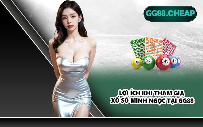 Lợi ích khi tham gia xổ số Minh Ngọc tại GG88