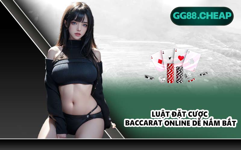 Luật đặt cược Baccarat online dễ nắm bắt