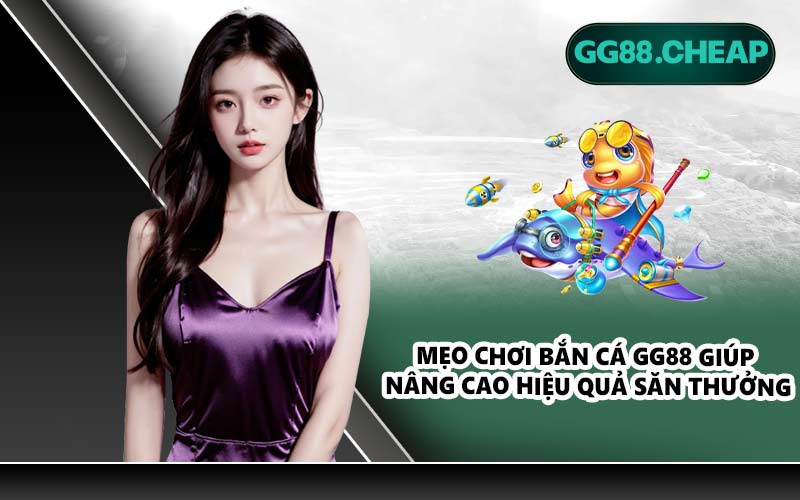 Mẹo chơi bắn cá GG88 giúp nâng cao hiệu quả săn thưởng