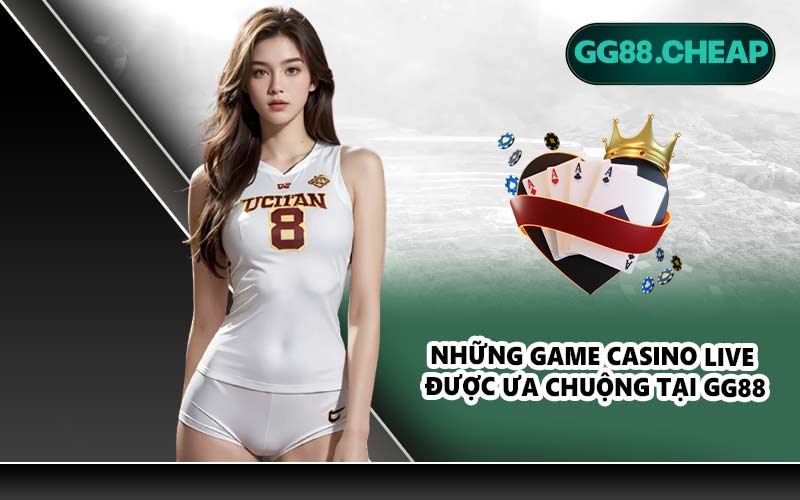 Những game casino live được ưa chuộng tại GG88