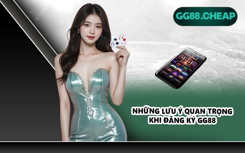 Những lưu ý quan trọng khi đăng ký GG88