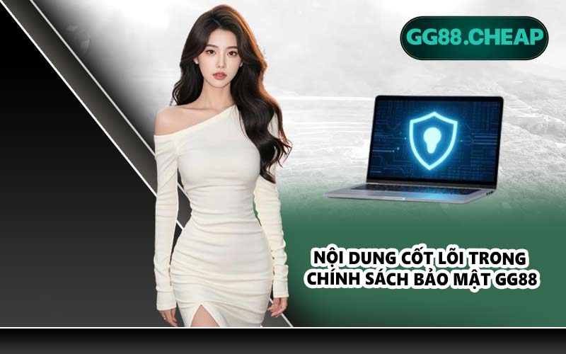 Nội dung cốt lõi trong chính sách bảo mật GG88