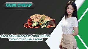 Cách đánh Baccarat cùng những thông tin quan trọng